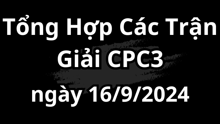 Tổng Hợp Video Giải Đá Gà CPC3 Ngày 16/9/2024