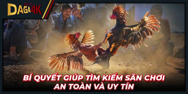 Bí quyết giúp tìm kiếm sân chơi an toàn và uy tín